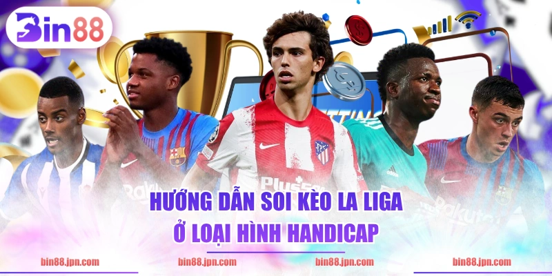 Hướng dẫn soi kèo La Liga ở loại hình handicap